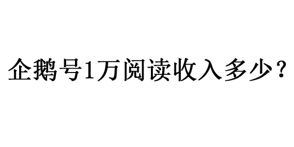 企鹅号1万阅读收入多少钱？怎么看收益？