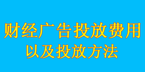 财经广告投放费用标准及投放方法