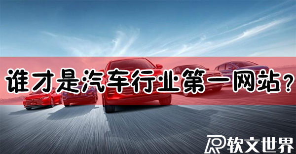 汽车网站哪个最好？谁才是汽车行业第一？