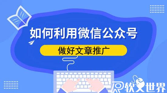 企业微信公众号怎么做文章推广（最新教程）