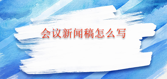 会议新闻稿怎么写