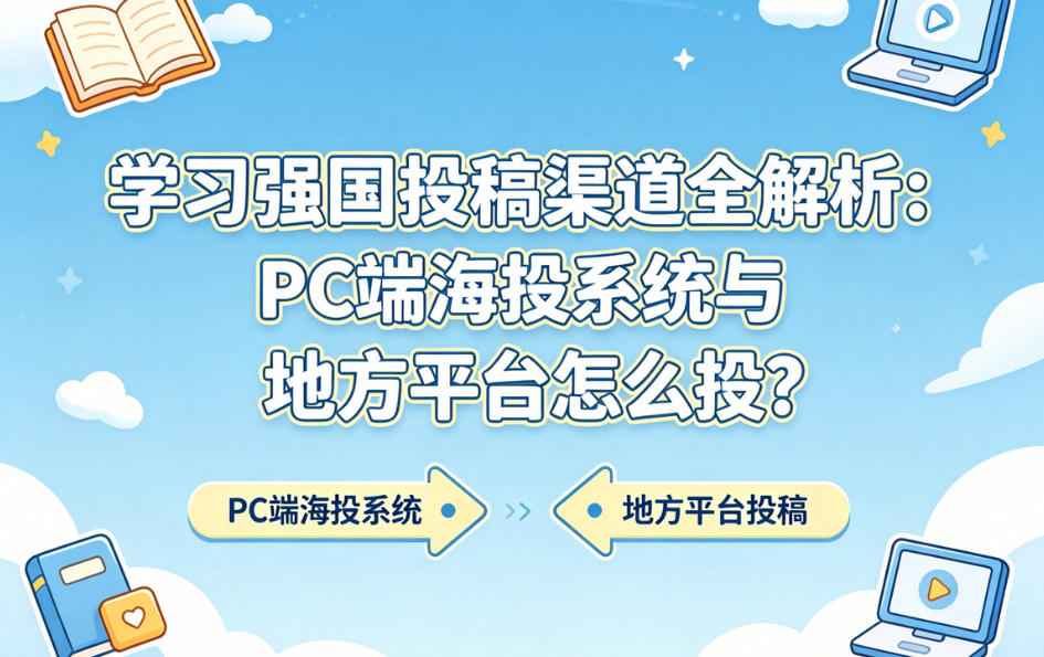学习强国免费投稿渠道全解析：PC端海投系统与地方平台怎么投？