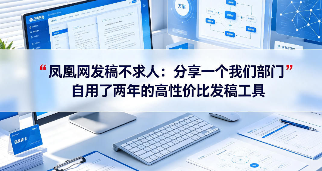 凤凰网发稿不求人：分享一个我们部门自用了两年的高性价比发稿工具